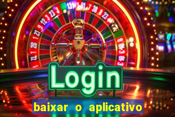 baixar o aplicativo do jogo do tigrinho